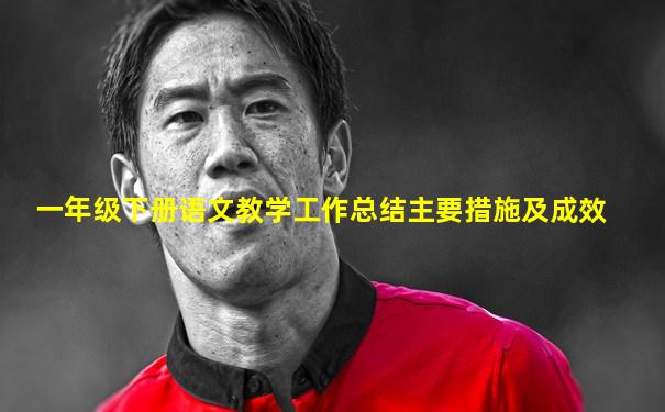 一年级下册语文教学工作总结主要措施及成效