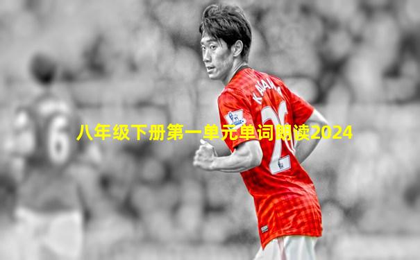 八年级下册第一单元单词朗读2024