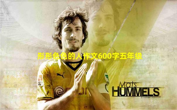形形色色的人作文600字五年级